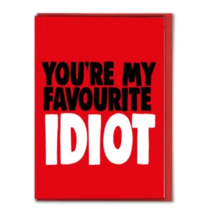 Funny Valentine’s Greeting Card, You’re My Favourite Idiot